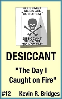 Desiccant 012: The Day I Caught on Fire