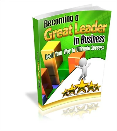 Becoming A Great Leader In Business - Lead Your Way To Ultimate Success