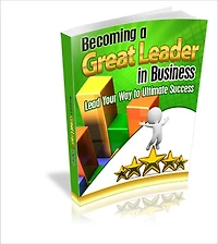 Becoming A Great Leader In Business - Lead Your Way To Ultimate Success
