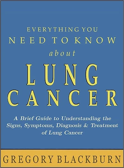 Everything You Need to Know about Lung Cancer: A Brief Guide to Understanding the Signs, Symptoms, Diagnosis, and Treatment of Lung Cancer