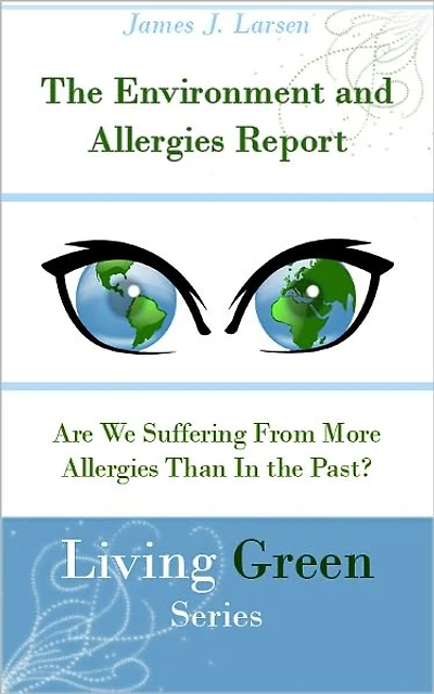 The Environment and Allergies Report: Are We Suffering From More Allergies Than In the Past?
