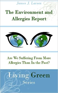 The Environment and Allergies Report: Are We Suffering From More Allergies Than In the Past?