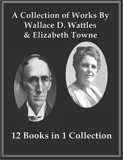 A Collection of Works from Wallace D. Wattles and Elizabeth Towne
