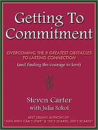 GETTING TO COMMITMENT: OVERCOMING THE 8 GREATEST OBSTACLES TO LASTING CONNECTION (AND FINDING THE COURAGE TO LOVE)