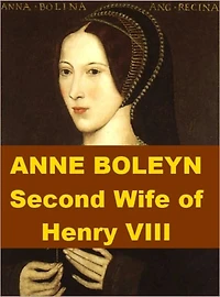 Anne Boleyn - Second Wife of Henry VIII