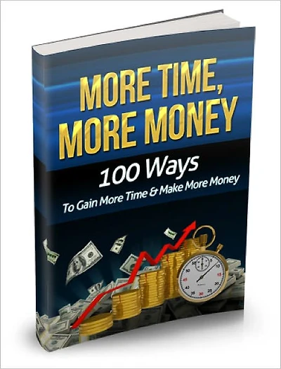 More Time More Money Get Instant Access To 100 Powerful Ways To Gain More Time And Make More Money
