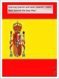 Learning Spanish and Learn Spanish - Learn Basic Spanish The Easy Way!