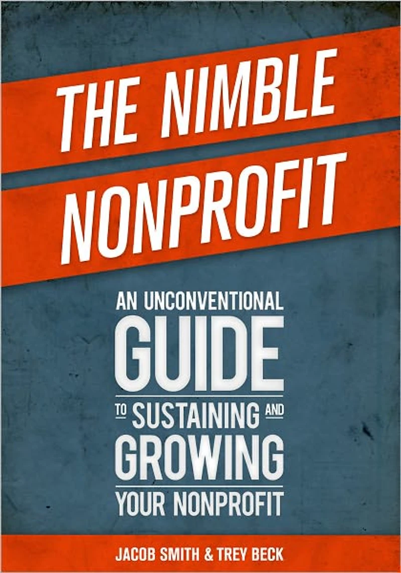The Nimble Nonprofit: An Unconventional Guide to Sustaining and Growing Your Nonprofit