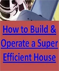 Super Efficient Energy Study Guide eBook - How to Build & Operate a Super-Efficient House