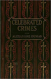 The Complete Celebrated Crimes: A Mystery/Detective, History, Non-fiction, Thriller Classic By Alexander Dumas Pere! AAA+++