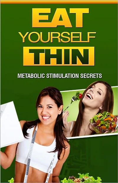Eat Yourself Thin: Metabolic Stimulation Secrets! •Finally... The Secrets to Natural Weight Loss Are Going To Be Revealed To You! AAA+++