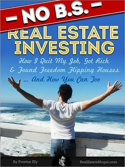 No BS Real Estate Investing - How I Quit My Job, Got Rich, & Found Freedom Flipping Houses ... And How You Can Too