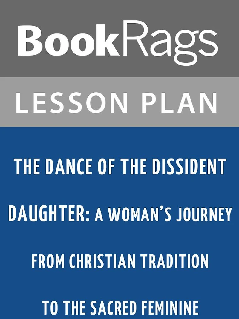 The Dance of the Dissident Daughter: A Woman's Journey from Christian Tradition to the Sacred Feminine by Sue Monk Kidd Lesson Plans