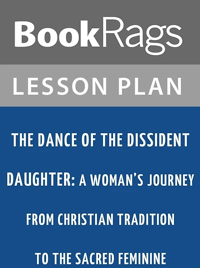 The Dance of the Dissident Daughter: A Woman's Journey from Christian Tradition to the Sacred Feminine by Sue Monk Kidd Lesson Plans
