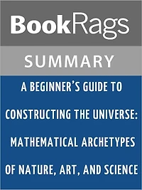 A Beginner’s Guide to Constructing the Universe by Michael S. Schneider l Summary & Study Guide