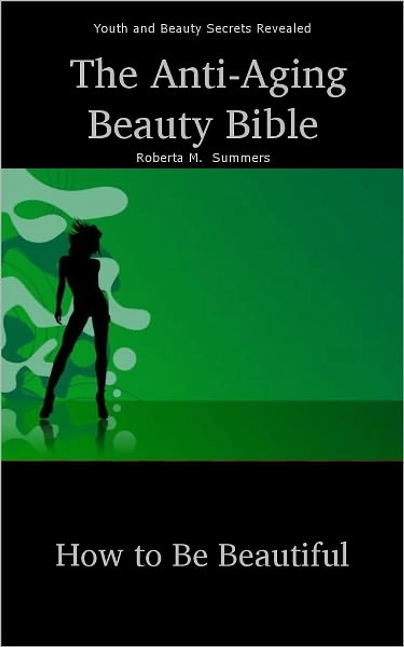 The Anti-Aging Beauty Bible - How to be Beautiful Youth and Beauty Secrets Revealed