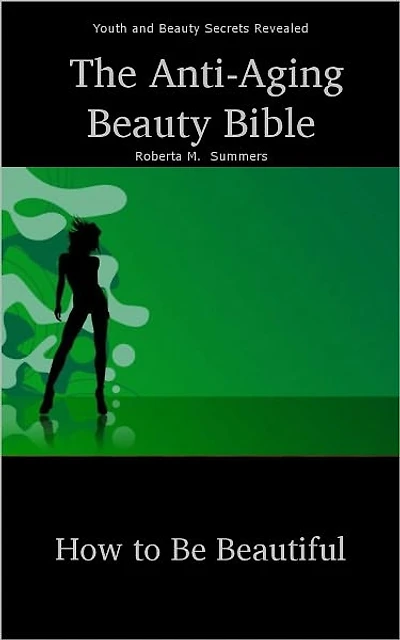 The Anti-Aging Beauty Bible - How to be Beautiful Youth and Beauty Secrets Revealed