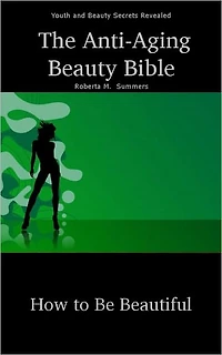 The Anti-Aging Beauty Bible - How to be Beautiful Youth and Beauty Secrets Revealed