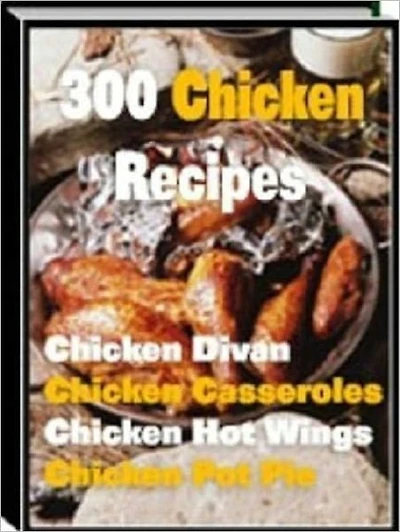 Food Recipes eBook - 300 Chicken Recipes - 300 Mouthwatering Chicken Recipes