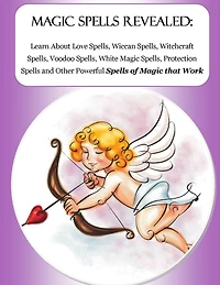 Magic Spells Revealed: Learn About Love Spells, Wiccan Spells, Witchcraft Spells, Voodoo Spells, White Magic Spells, Protection Spells and Other Powerful Spells of Magic that Work