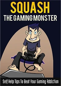 Squash The Gaming Monster: Self Help Tips To Beat Your Gaming Addiction