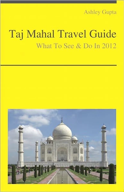 Taj Mahal, India Travel Guide - What To See & Do