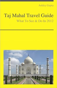 Taj Mahal, India Travel Guide - What To See & Do