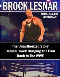 Brock Lesnar: The Unauthorized Story Behind Brock Bringing The Pain Back to the WWE