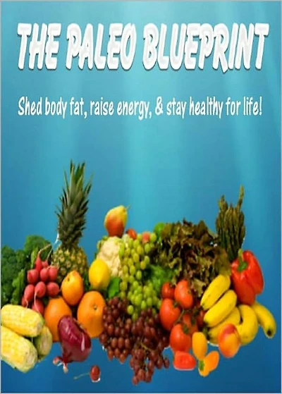 The Paleo Blueprint: Shed Body Fat, Raise Energy and Stay Healthy For Life! AAA+++
