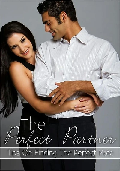 The Perfect Partner: Tips On Finding The Perfect Mate