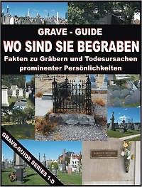 GRAVE–GUIDE - WO SIND SIE BEGRABEN - Fakten zu Graebern und Todesursachen prominenter Persoenlichkeiten