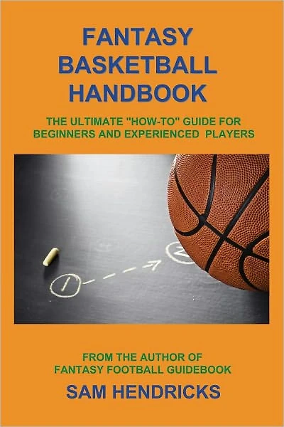 Fantasy Basketball Handbook: The Ultimate "How-To" Guide For Beginner And Experienced Players