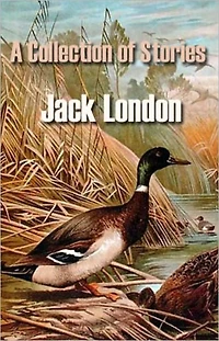 A Collection of Stories: A Short Story Collection Classic By Jack London! AAA+++