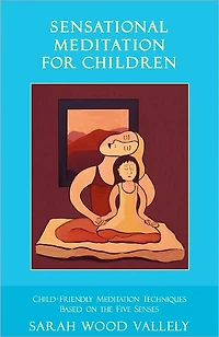 Sensational Meditation for Children - Child-friendly Meditation Techniques Based on the Five Senses
