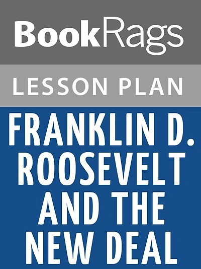 Franklin D. Roosevelt and the New Deal, 1932-1940 by William E. Leuchtenburg Lesson Plans