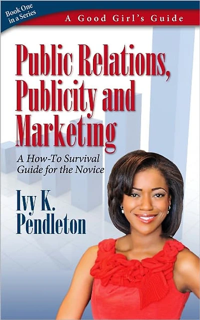 Good Girl's Guide to Public Relations, Publicity and Marketing. A HOW-TO Guide for the Novice
