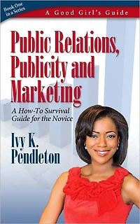 Good Girl's Guide to Public Relations, Publicity and Marketing. A HOW-TO Guide for the Novice