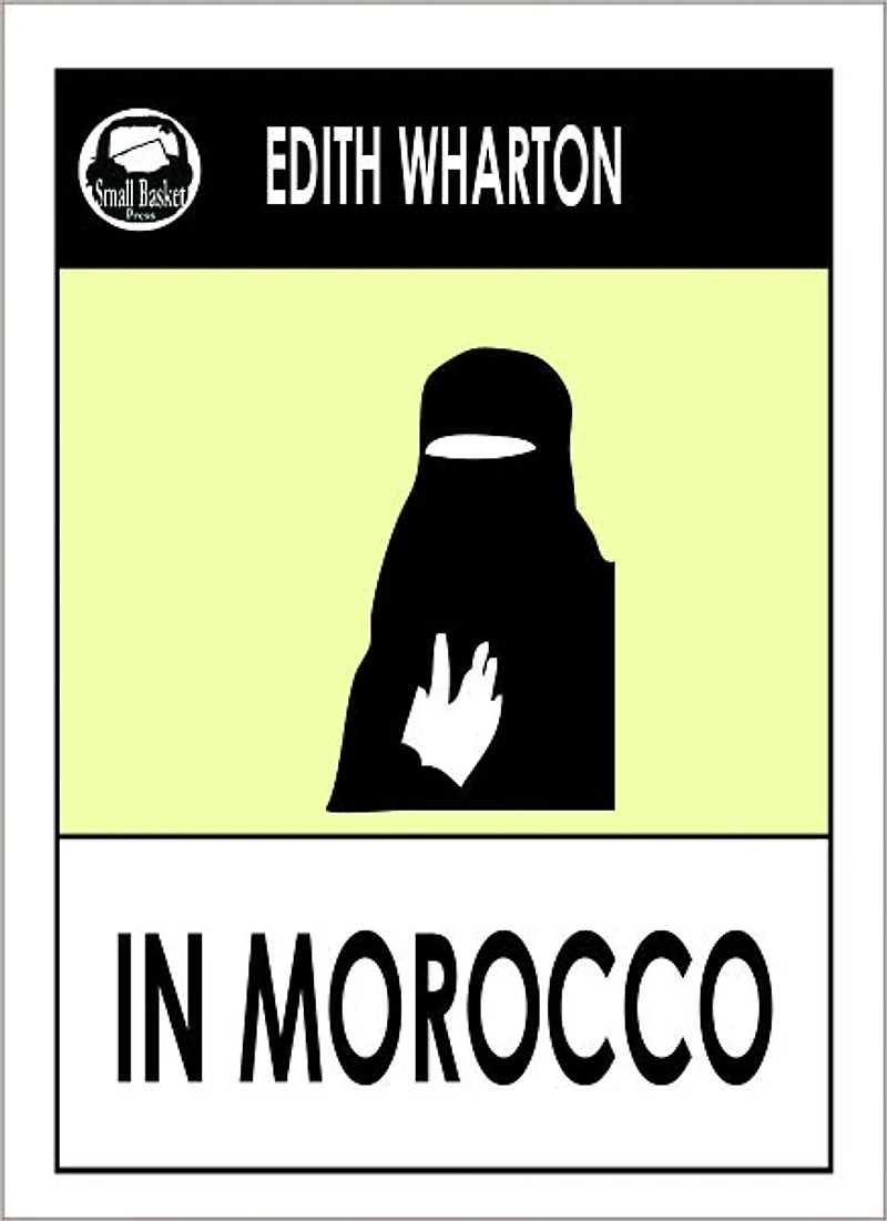 Edith Wharton IN MOROCCO (Edith Wharton Complete Collected Works -- All Major Works) Wharton Library