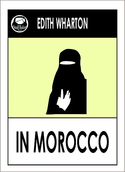 Edith Wharton IN MOROCCO (Edith Wharton Complete Collected Works -- All Major Works) Wharton Library