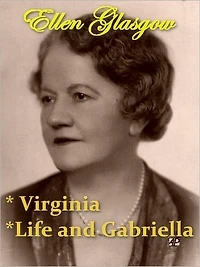 Two ELLEN GLASGOW Classics - Virginia, & Life and Gabriella