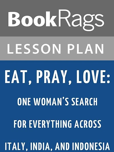 Eat, Pray, Love: One Woman's Search for Everything Across Italy, India, and Indonesia by Elizabeth Gilbert Lesson Plans