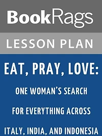 Eat, Pray, Love: One Woman's Search for Everything Across Italy, India, and Indonesia by Elizabeth Gilbert Lesson Plans