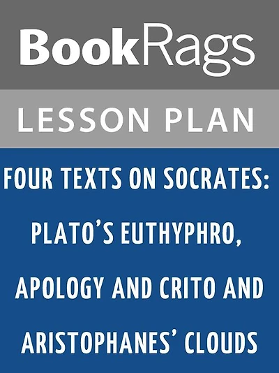 Four Texts on Socrates: Plato's Euthyphro, Apology, and Crito and Aristophanes' Clouds by Thomas G. West Lesson Plans