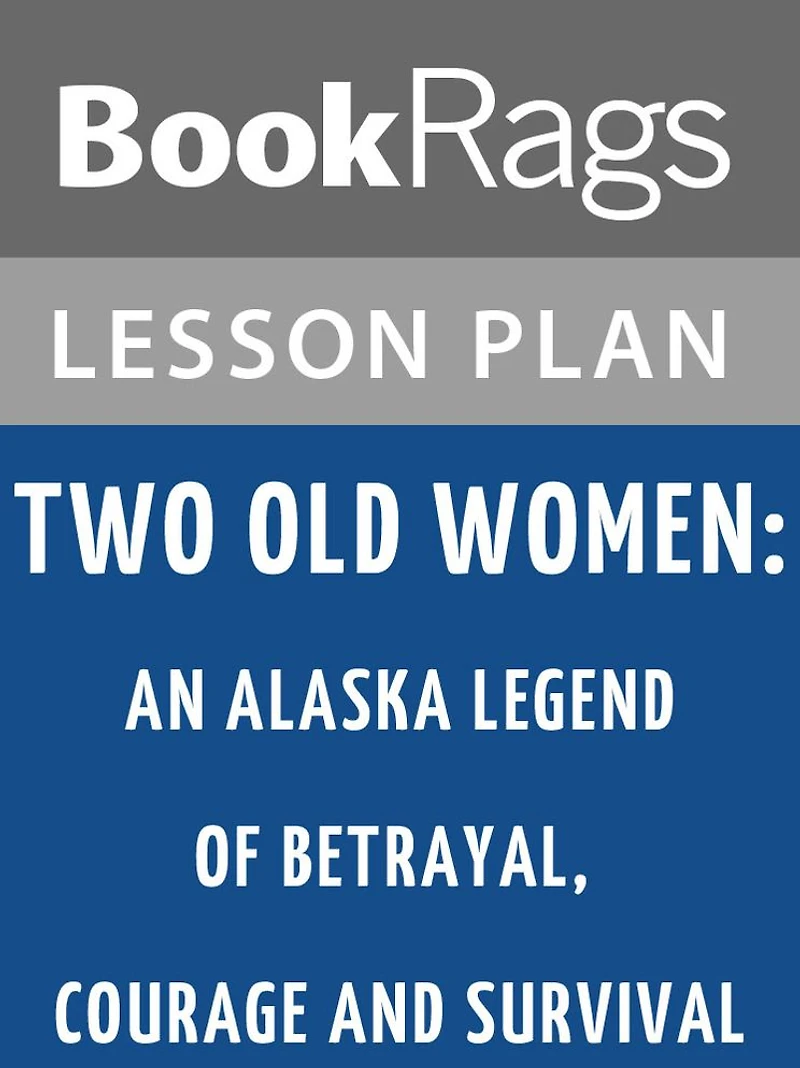 Two Old Women: An Alaska Legend of Betrayal, Courage, and Survival by Velma Wallis Lesson Plans