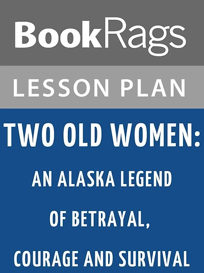 Two Old Women: An Alaska Legend of Betrayal, Courage, and Survival by Velma Wallis Lesson Plans