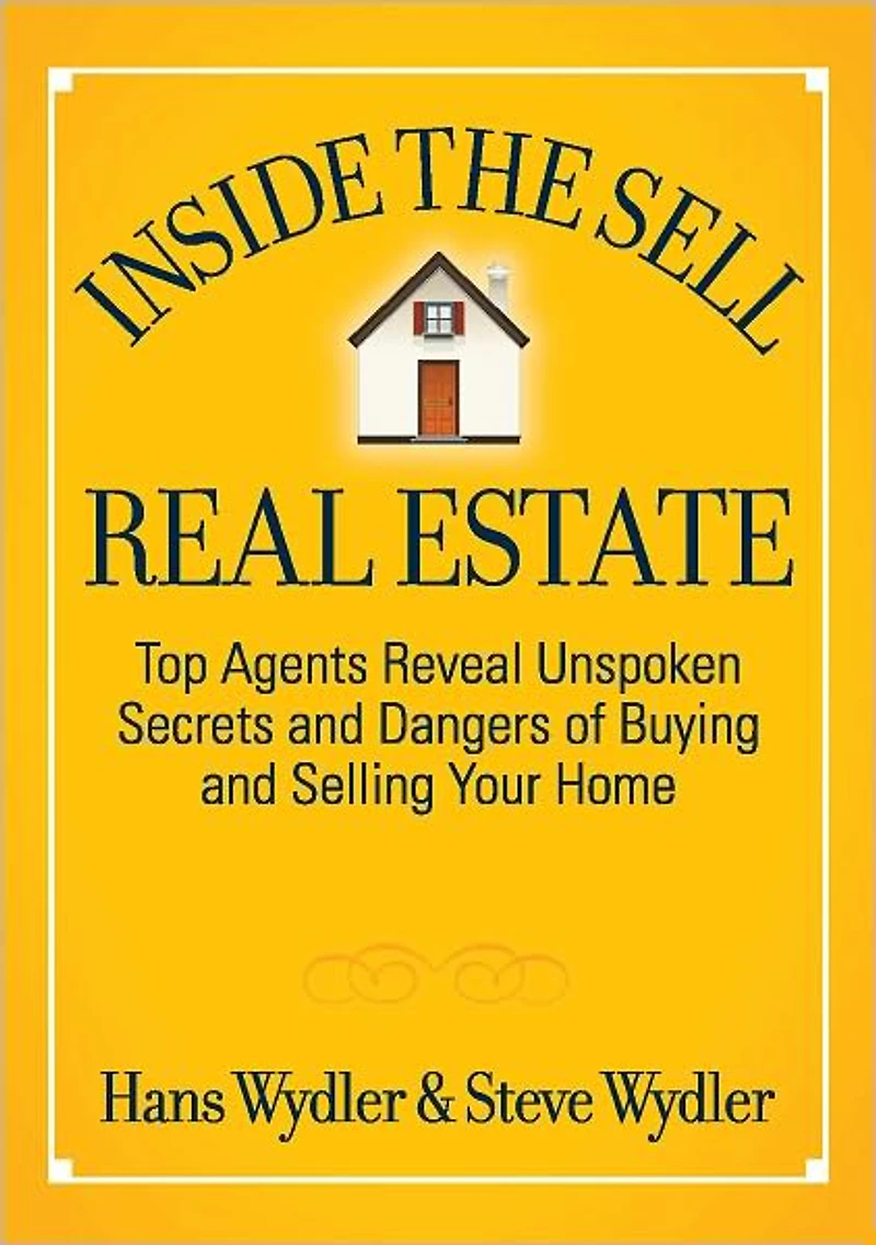 Inside the Sell Real Estate: Top Agents Reveal Unspoken Secrets and Dangers of Buying and Selling Your Home