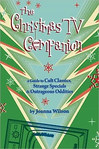 The Christmas TV Companion: a Guide to Cult Classics, Strange Specials and Outrageous Oddities