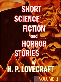 Short Science Fiction and Horror Stories by H. P. Lovecraft: Volume 1
