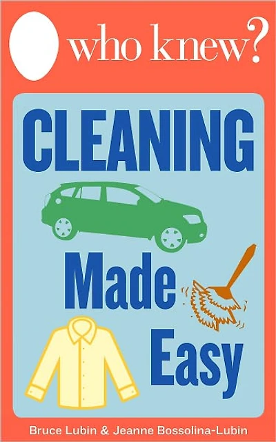 Who Knew? Cleaning Made Easy: How to Clean Any Clothing or Carpet Stain, Make Your Own All-Natural Cleaning Solutions, and Other Cleaning Shortcuts for Around the House