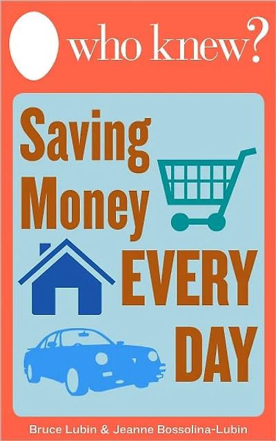Who Knew? Saving Money Every Day: Easy Ways to Spend Less Around Your Home without Sacrificing a Thing